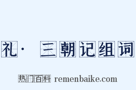 礼·三朝记组词是什么意思的图片